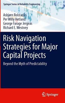 Risk Navigation Strategies for Major Capital Projects: Beyond the Myth of Predictability - Asbjørn Rolstadås,Per Willy Hetland,George Farage Jergeas - cover