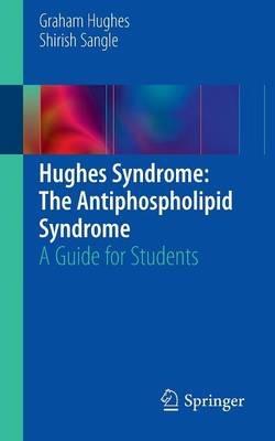 Hughes Syndrome: The Antiphospholipid Syndrome: A Guide for Students - Graham Hughes,Shirish Sangle - cover