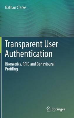Transparent User Authentication: Biometrics, RFID and Behavioural Profiling - Nathan Clarke - cover