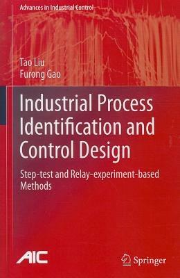 Industrial Process Identification and Control Design: Step-test and Relay-experiment-based Methods - Tao Liu,Furong Gao - cover