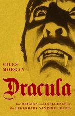 Dracula: The Origins and Influence of the Legendary Vampire Count