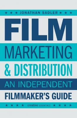 Film Marketing and Distribution: An Independent Filmmaker's Guide - Jonathan Sadler - cover
