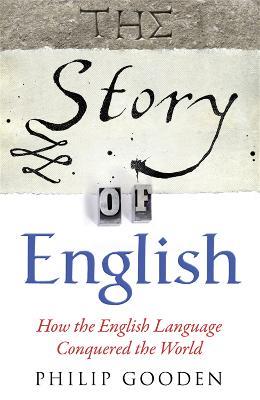The Story of English: How the English language conquered the world - Philip Gooden - cover