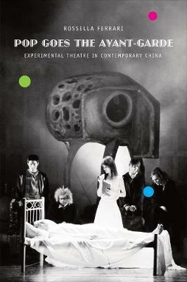 Pop Goes the Avant-Garde: Experimental Theater in Contemporary China - Rossella Ferrari - cover