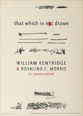 That Which Is Not Drawn: In Conversation - William Kentridge,Rosalind C. Morris - cover