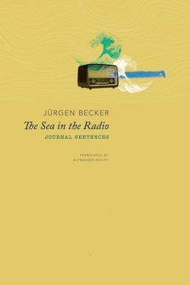 The Sea in the Radio: Journal Sentences - Jurgen Becker - cover