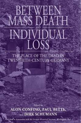 Between Mass Death and Individual Loss: The Place of the Dead in Twentieth-Century Germany - cover