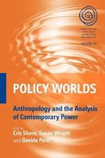 Policy Worlds: Anthropology and the Analysis of Contemporary Power