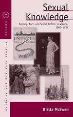 Sexual Knowledge: Feeling, Fact, and Social Reform in Vienna, 1900-1934