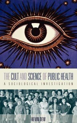 The Cult and Science of Public Health: A Sociological Investigation - Kevin Dew - cover