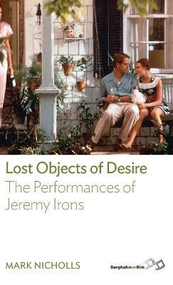 Lost Objects Of Desire: The Performances of Jeremy Irons - Mark Nicholls - cover