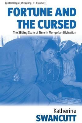 Fortune and the Cursed: The Sliding Scale of Time in Mongolian Divination - Katherine Swancutt - cover