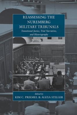 Reassessing the Nuremberg Military Tribunals: Transitional Justice, Trial Narratives, and Historiography - cover