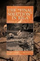 The 'Final Solution' in Riga: Exploitation and Annihilation, 1941-1944 - Andrej Angrick,Peter Klein,Ray Brandon - cover