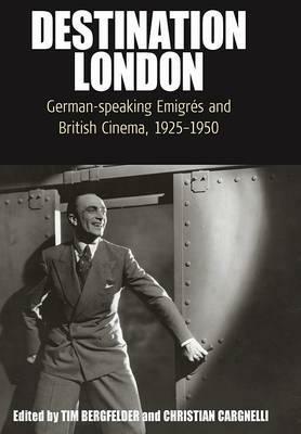 Destination London: German-Speaking Emigres and British Cinema, 1925-1950 - cover