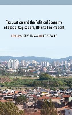 Tax Justice and the Political Economy of Global Capitalism, 1945 to the Present - cover