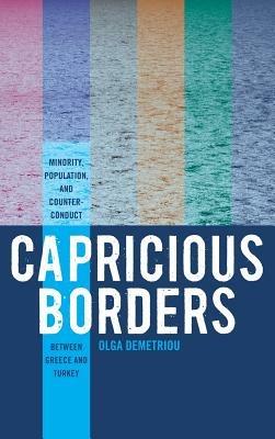Capricious Borders: Minority, Population, and Counter-Conduct Between Greece and Turkey - Olga Demetriou - cover