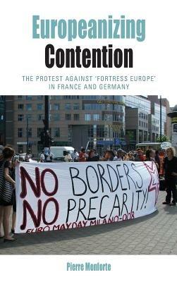 Europeanizing Contention: The Protest Against 'Fortress Europe' in France and Germany - Pierre Monforte - cover