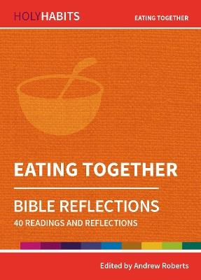 Holy Habits Bible Reflections: Eating Together: 40 readings and reflections - cover