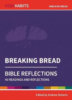 Holy Habits Bible Reflections: Breaking Bread: 40 readings and reflections - cover