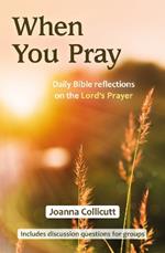 When You Pray: Daily Bible reflections on the Lord's Prayer