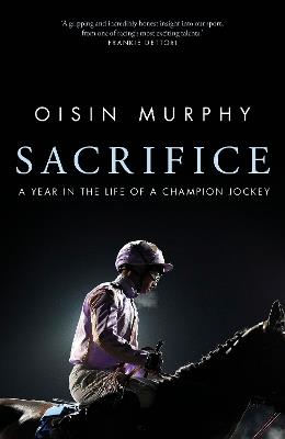 Sacrifice: A Year in the Life of a Champion Jockey - Oisin Murphy - cover