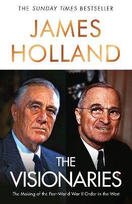 The Visionaries: The Making of the Post World War II Order in the West - James Holland - cover