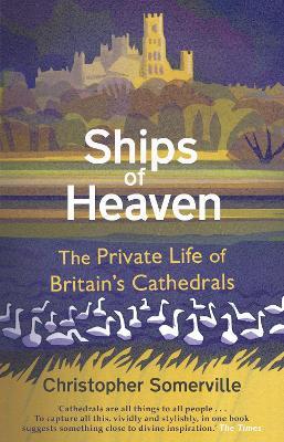Ships Of Heaven: The Private Life of Britain’s Cathedrals - Christopher Somerville - cover