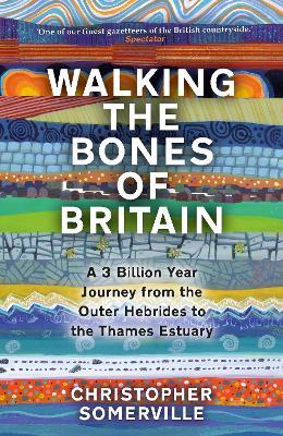 Walking the Bones of Britain: A 3 Billion Year Journey from the Outer Hebrides to the Thames Estuary - Christopher Somerville - cover