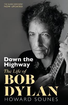 Down The Highway: The Life Of Bob Dylan - Howard Sounes - cover