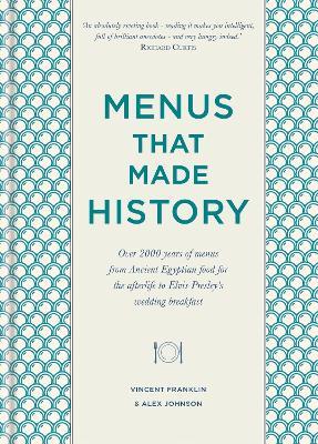 Menus that Made History: Over 2000 years of menus from Ancient Egyptian food for the afterlife to Elvis Presley's wedding breakfast - Alex Johnson,Vincent Franklin - cover