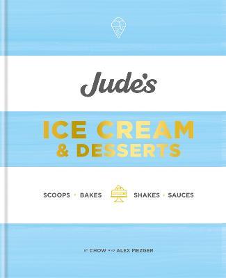 Jude's Ice Cream & Desserts: Scoops, bakes, shakes and sauces - Chow Mezger,Alex Mezger - cover