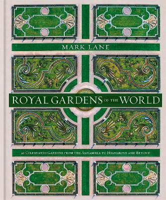 Royal Gardens of the World: 21 Celebrated Gardens from the Alhambra to Highgrove and Beyond - Mark Lane - cover