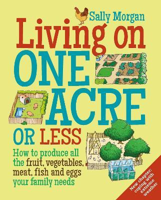 Living on One Acre or Less: How to produce all the fruit, veg, meat, fish and eggs your family needs - Sally Morgan - cover