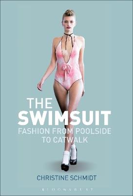 The Swimsuit: Fashion from Poolside to Catwalk - Christine Schmidt - cover