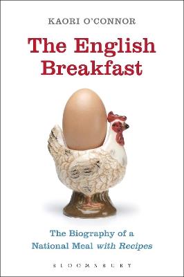 The English Breakfast: The Biography of a National Meal, with Recipes - Kaori O'Connor - cover