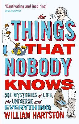 The Things that Nobody Knows: 501 Mysteries of Life, the Universe and Everything - William Hartston - cover