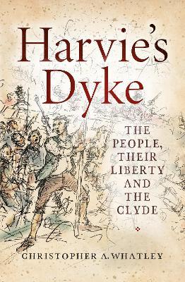 Harvie's Dyke: The People, their Liberty and the Clyde - Christopher A. Whatley - cover
