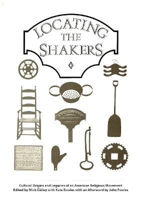 Locating the Shakers: Cultural Origins and Legacies of an American Religious Movement - cover