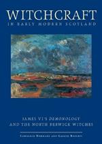 Witchcraft in Early Modern Scotland: James VI's Demonology and the North Berwick Witches