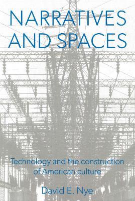 Narratives And Spaces: Technology and the Construction of American Culture - David E. Nye - cover