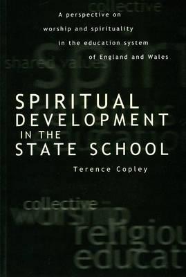Spiritual Development In The State School: A Perspective on Worship and Spirituality in the Education System of England and Wales - Terence Copley - cover