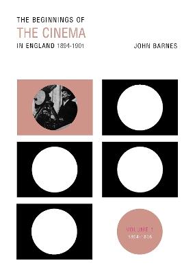 The Beginnings Of The Cinema In England,1894-1901: Volume 1: 1894-1896 - John Barnes - cover