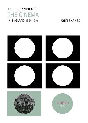 The Beginnings Of The Cinema In England,1894-1901: Volume 5: 1900 - John Barnes - cover