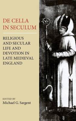De Cella in Seculum: Religious and Secular Life and Devotion in Late Medieval England - cover