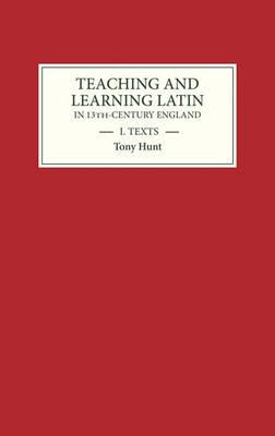 Teaching and Learning Latin in Thirteenth Century England, Volume One: Texts - Tony Hunt - cover