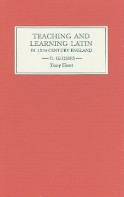 Teaching and Learning Latin in Thirteenth Century England, Volume Two: Glosses - Tony Hunt - cover