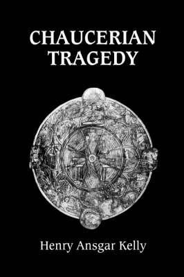 Chaucerian Tragedy - Henry Ansgar Kelly - cover