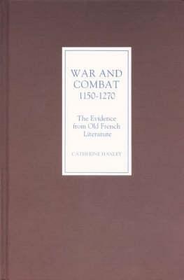 War and Combat, 1150-1270: the Evidence from Old French Literature - Catherine Hanley - cover
