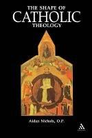 Shape of Catholic Theology: An Introduction To Its Sources, Principles, And History - Aidan Nichols - cover